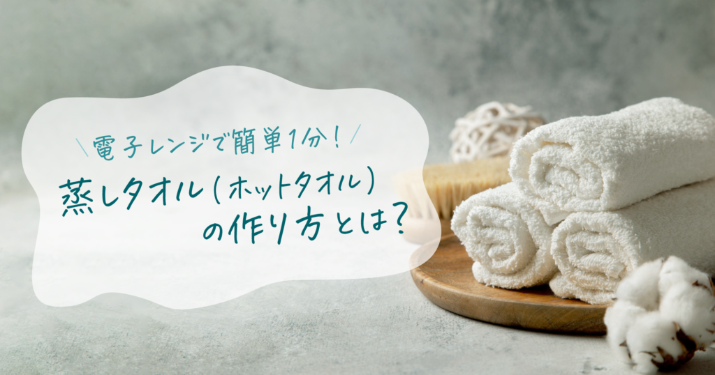 電子レンジで簡単1分！蒸しタオル（ホットタオル）の作り方とは 