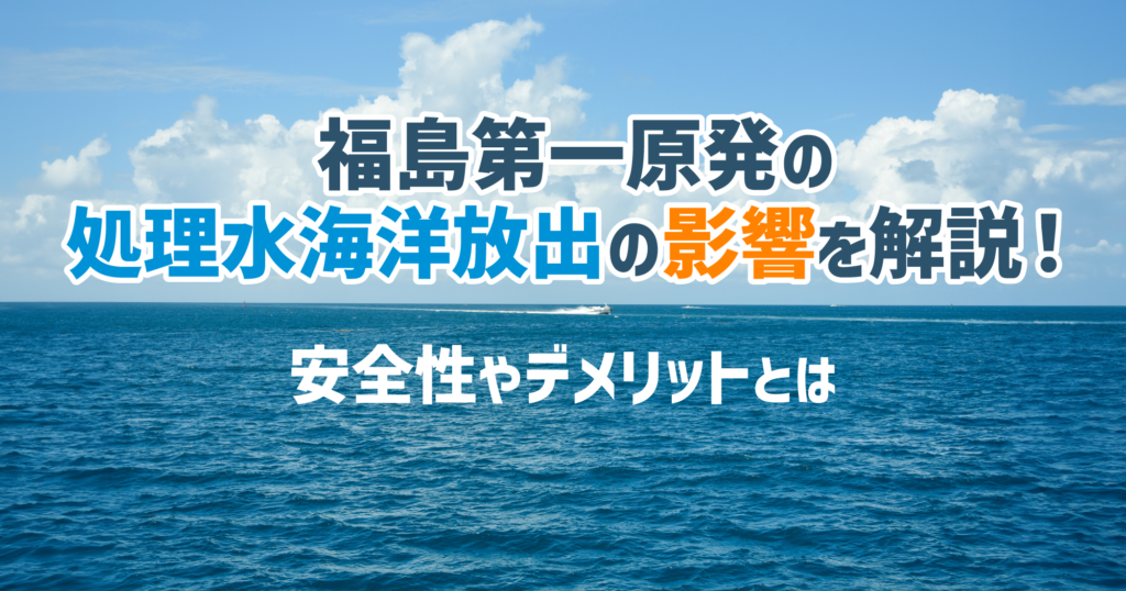 「福島第一原発の処理水海洋放出の影響を解説！安全性やデメリットとは」TOP画像　海の上にタイトル