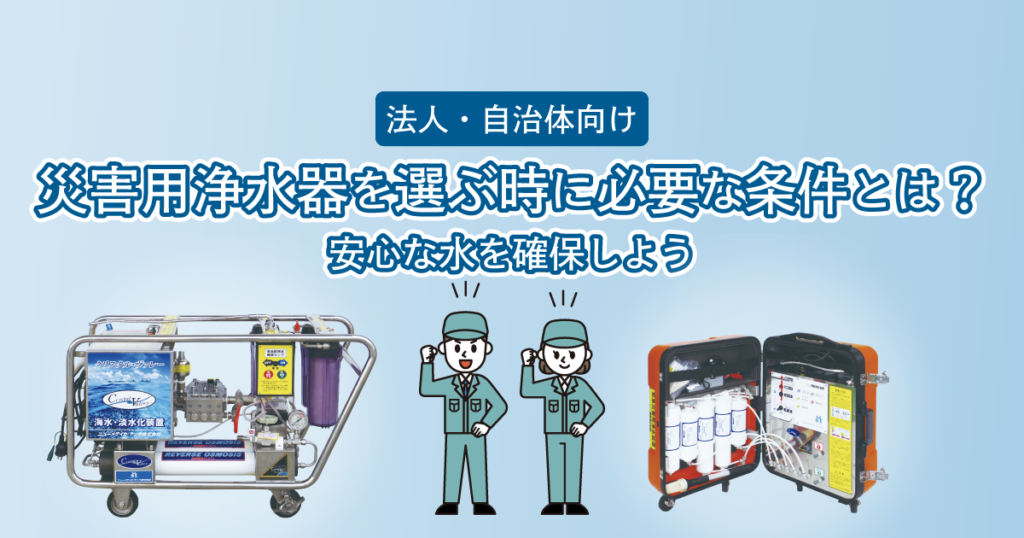 「【法人・自治体向け】災害用浄水器を選ぶ時に必要な条件とは？安心な水を確保しよう」TOP画像