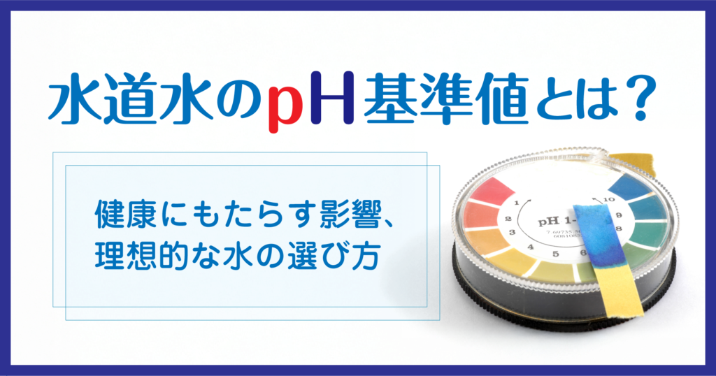 「水道水のpH基準値とは？健康にもたらす影響、理想的な水の選び方」記事TOP画像