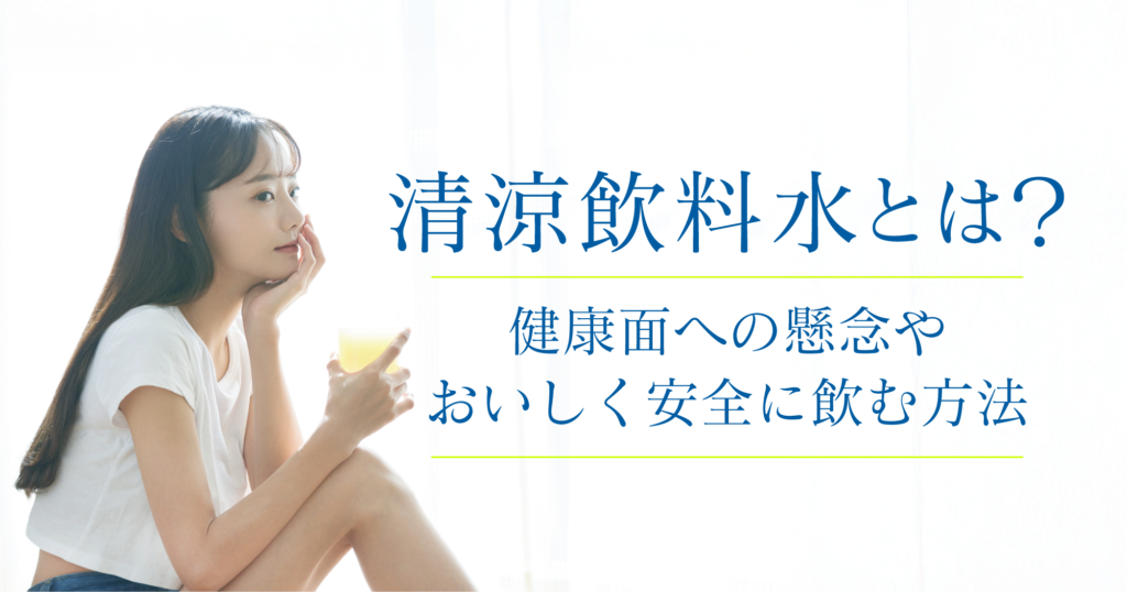 「清涼飲料水とは？健康面への懸念やおいしく安全に飲む方法」記事top画像